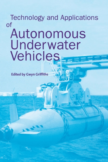 Book cover of: Technology and Applications of Autonomous Underwater Vehicles. By: Gwyn Griffiths