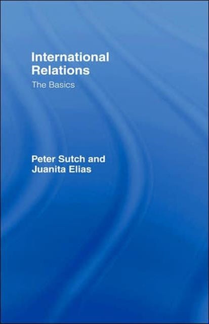 Book cover of: International Relations: The Basics. By: Peter Sutch, Sutch/Elias