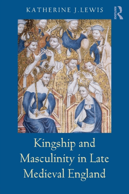 Book cover of: Kingship and Masculinity in Late Medieval England. By: Katherine Lewis