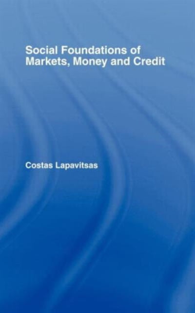 Book cover of: Social Foundations of Markets, Money and Credit. By: C. Lapavitas