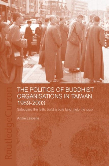 Book cover of: Politics of Buddhist Organizations in Taiwan, 1989-2003. By: André Laliberté