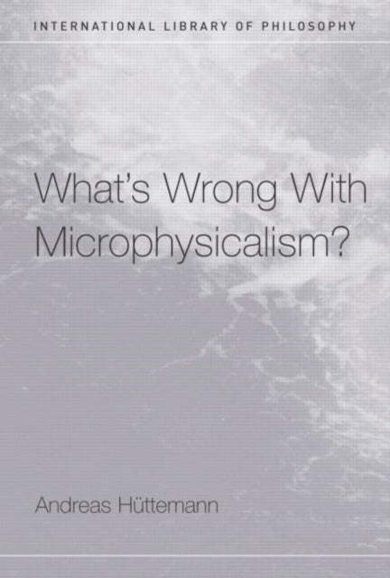 Book cover of: What's Wrong With Microphysicalism?. By: Andre Huttemann