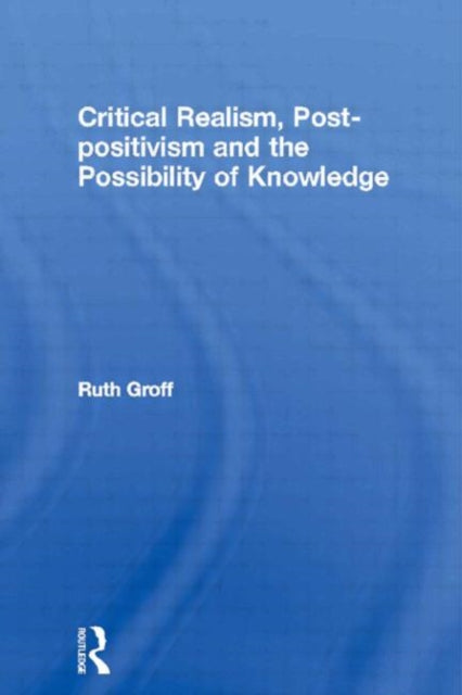 Book cover of: Critical Realism, Post-positivism and the Possibility of Knowledge