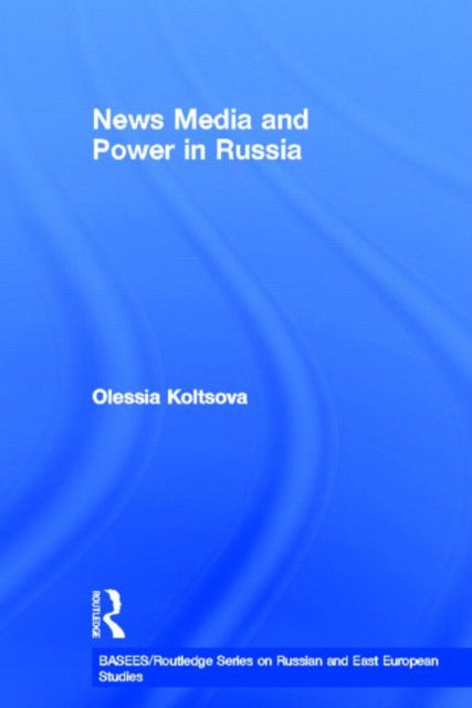 Book cover of: News Media and Power in Russia. By: O Koltsova