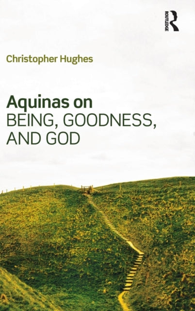 Book cover of: Aquinas on Being, Goodness, and God. By: Christop Hughes