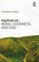 Book cover of: Aquinas on Being, Goodness, and God. By: Christop Hughes