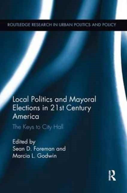 Book cover of: Local Politics and Mayoral Elections in 21st Century America. By: Sean D. Foreman
