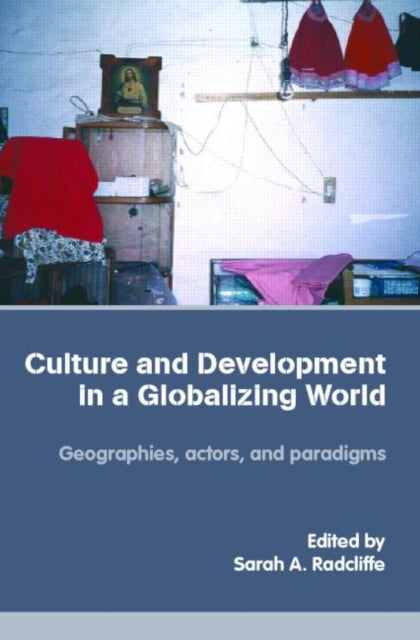 Book cover of: Culture and Development in a Globalizing World. By: Sarah A. Radcliffe