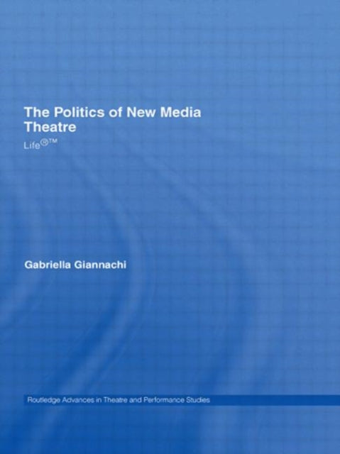 Book cover of: Politics of New Media Theatre. By: GABR GIANNACHI, Gabriella Giannachi