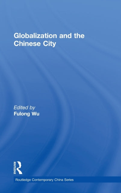 Book cover of: Globalization and the Chinese City. By: Fulong Wu