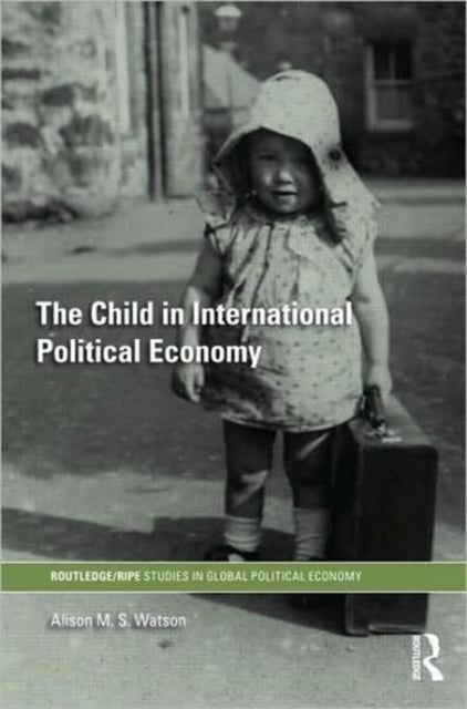Book cover of: Child in International Political Economy. By: Alison M Watson, Alison M. S. Watson