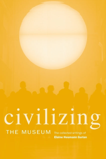 Book cover of: Civilizing the Museum. By: Elaine Heumann Gurian