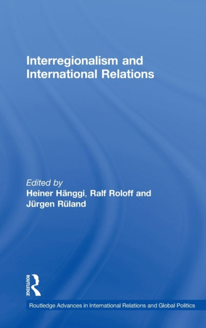 Book cover of: Interregionalism and International Relations. By: Heiner Hanggi
