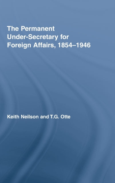 Book cover of: Permanent Under-Secretary for Foreign Affairs, 1854-1946. By: Thomas Otte, Neilson, Keith.