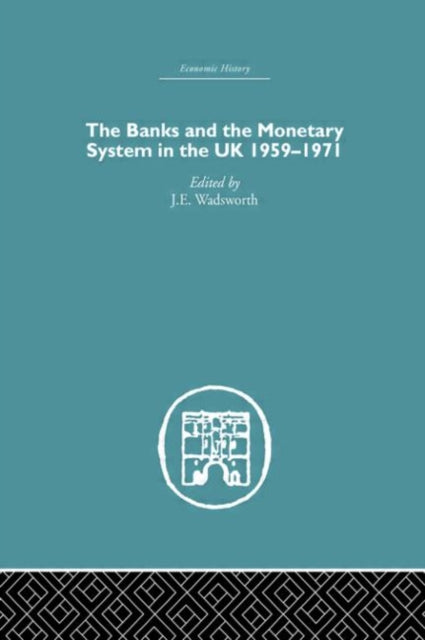 Book cover of: Banks and the Monetary System in the UK, 1959-1971. By: J. E Wadsworth