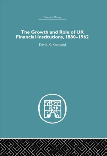 Book cover of: Growth and Role of UK Financial Institutions, 1880-1966. By: D.K. Sheppard