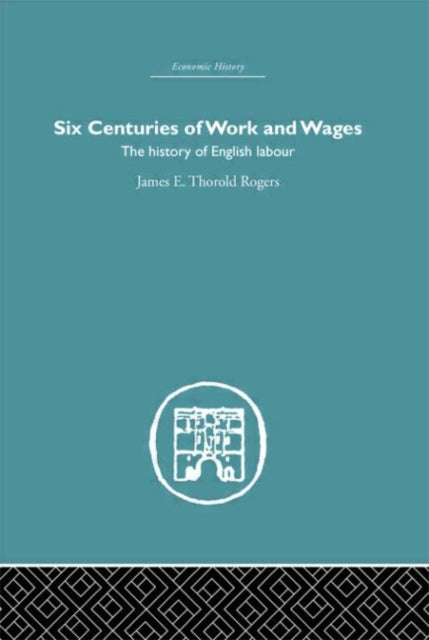Book cover of: Six Centuries of Work and Wages. By: James E. Rogers