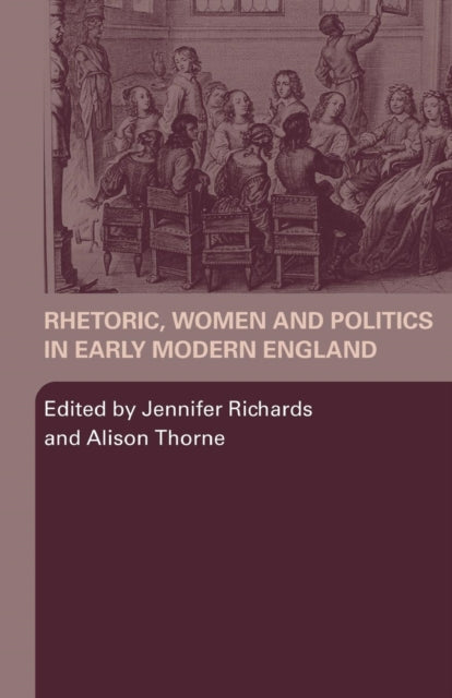 Book cover of: Rhetoric, Women and Politics in Early Modern England. By: Richards/Thorne