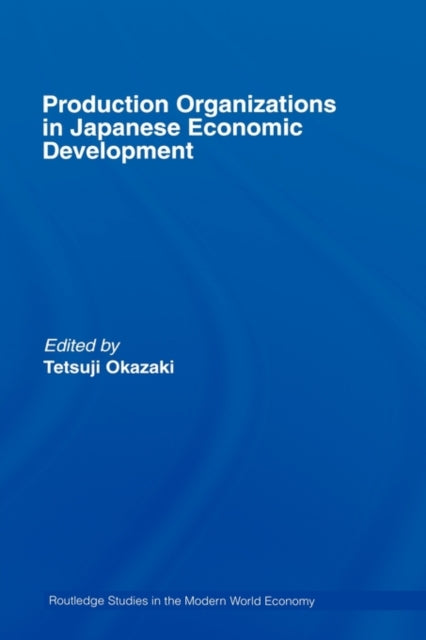 Book cover of: Production Organizations in Japanese Economic Development. By: Okazaki