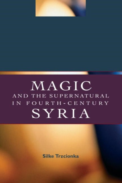 Book cover of: Magic and the Supernatural in Fourth Century Syria. By: Silke Trzcionka