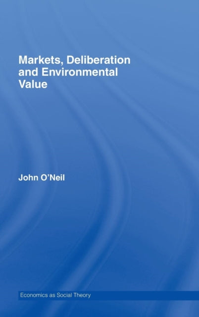 Book cover of: Markets, Deliberation and Environment. By: John O'neill, O'Neill, John