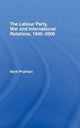 Book cover of: Labour Party, War and International Relations, 1945-2006. By: Mark Phythian