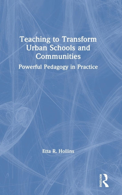 Book cover of: Teaching to Transform Urban Schools and Communities. By: Etta R. Hollins
