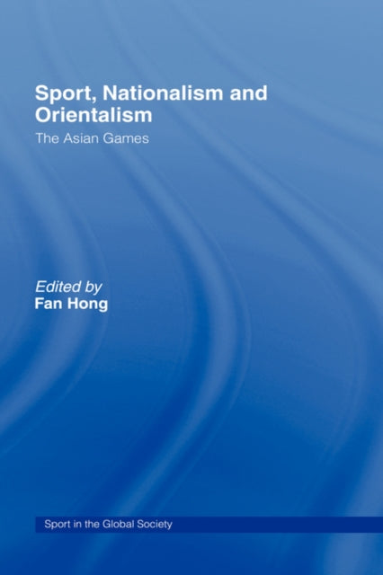 Book cover of: Sport, Nationalism and Orientalism. By: Hong, Fan.