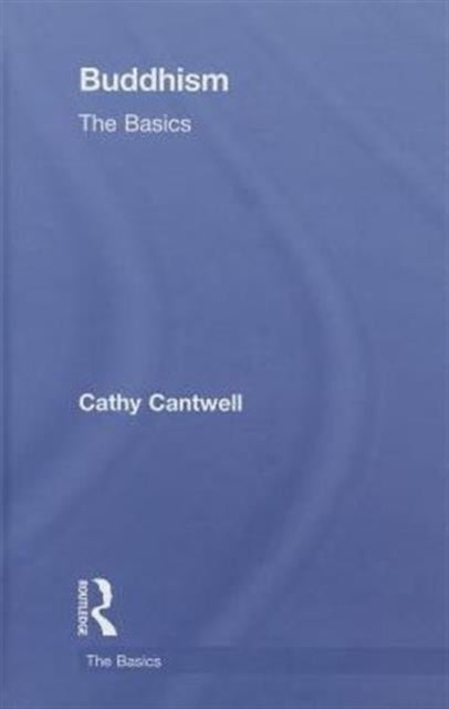 Book cover of: Buddhism: The Basics. By: DR CATHY CANTWE, Cathy Cantwell