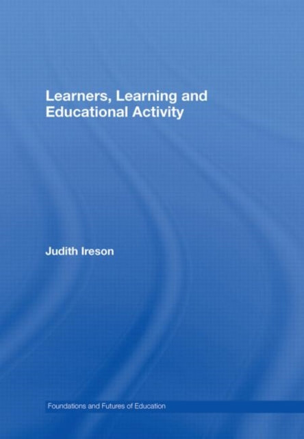 Book cover of: Learners, Learning and Educational Activity. By: Judith Ireson