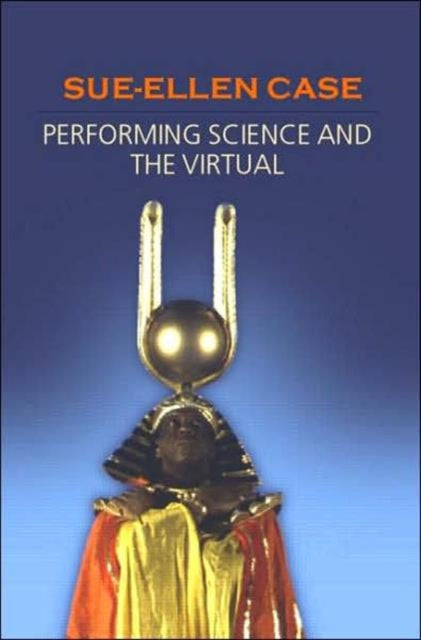 Book cover of: Performing Science and the Virtual. By: Sue-Ellen Case