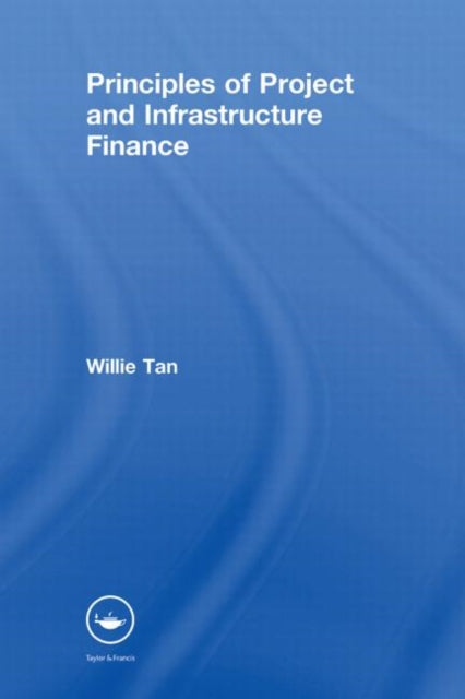 Book cover of: Principles of Project and Infrastructure Finance. By: Willie Tan