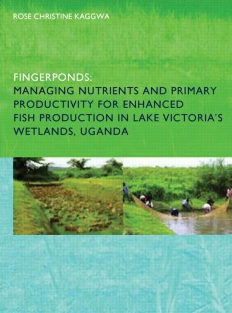 Book cover of: Fingerponds: Managing Nutrients & Primary Productivity For Enhanced Fish Production in Lake Victoria’s Wetlands Uganda. By: Rose Christine Kaggwa