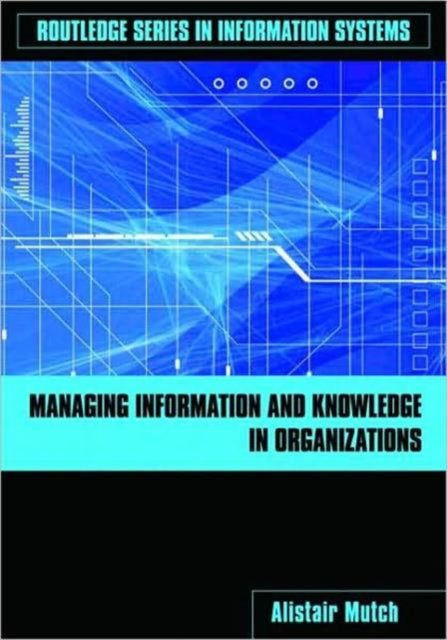 Book cover of: Managing Information and Knowledge in Organizations. By: Alistair Mutch