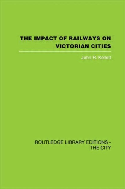 Book cover of: Impact of Railways on Victorian Cities. By: John. Kellett