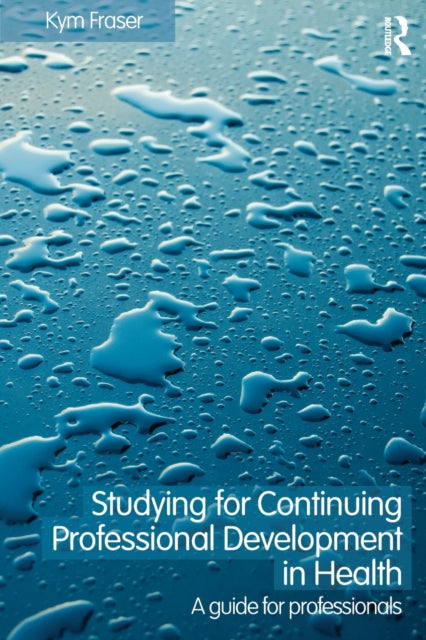 Book cover of: Studying for Continuing Professional Development in Health. By: Kym Fraser