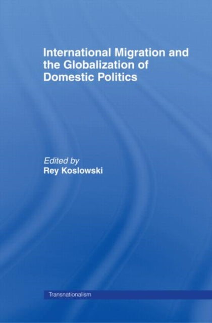 Book cover of: International Migration and Globalization of Domestic Politics. By: Rey Koslowski