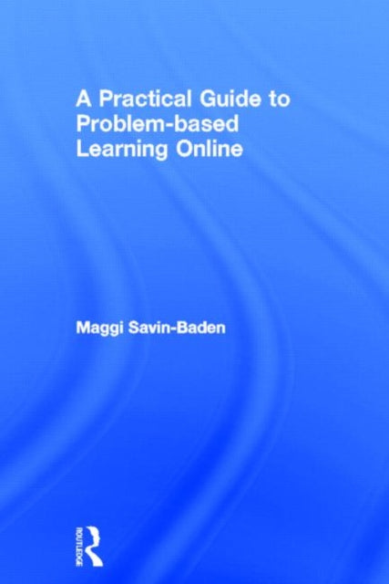 Book cover of: Practical Guide to Problem-Based Learning Online. By: Mag Savin-Baden, Maggi Savin-Baden