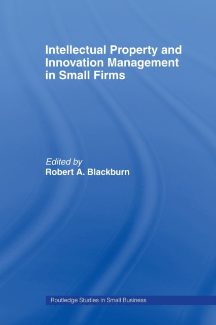 Book cover of: Intellectual Property and Innovation Management in Small Firms. By: Robe Blackburn