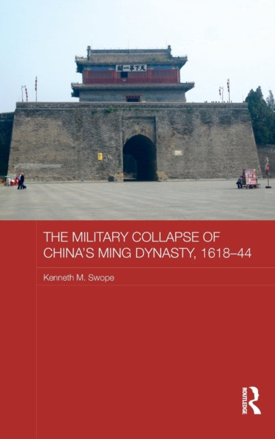Book cover of: Military Collapse of China's Ming Dynasty, 1618-44. By: Kenneth Swope