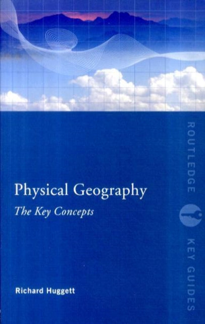 Book cover of: Physical Geography: The Key Concepts. By: Richard J. Huggett, Richard Huggett