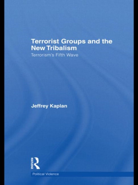 Book cover of: Terrorist Groups and the New Tribalism. By: Jeffrey Kaplan