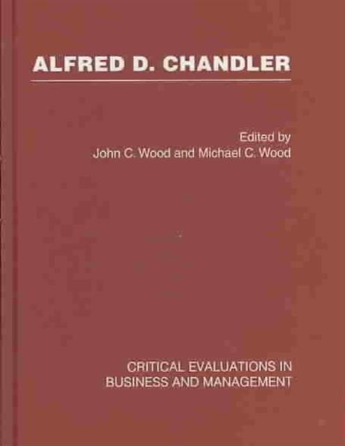 Book cover of: Alfred D. Chandler: Critical Evaluation. By: John C. Wood