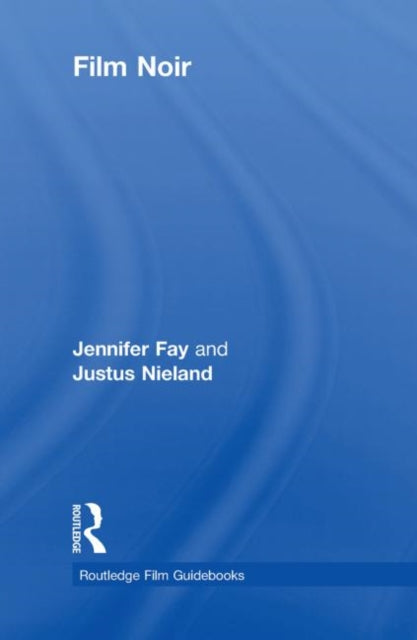 Book cover of: Film Noir. By: Jennifer Fay, Justus Nieland