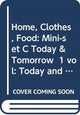 Book cover of: Home, Clothes, Food: Mini-set C Today & Tomorrow 1 vol