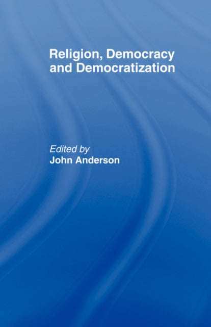 Book cover of: Religion, Democracy and Democratization. By: John Anderson