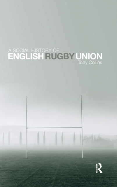 Book cover of: Social History of English Rugby Union. By: Tony Collins