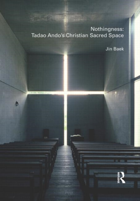 Book cover of: Nothingness: Tadao Ando's Christian Sacred Space. By: Jin Baek