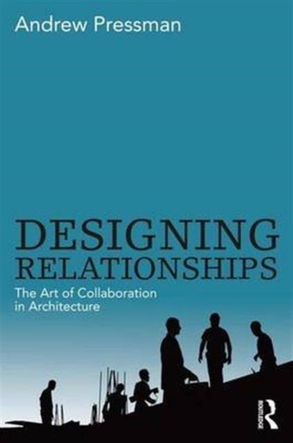 Book cover of: Designing Relationships: The Art of Collaboration in Architecture. By: Andrew Pressman