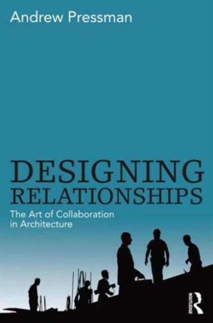 Book cover of: Designing Relationships: The Art of Collaboration in Architecture. By: Andrew Pressman